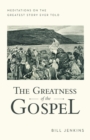Image for Greatness of the Gospel: Meditations on the Greatest Story Ever Told