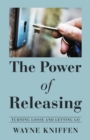 Image for Power of Releasing: Turning Loose and Letting Go