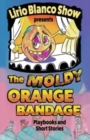 Image for The Moldy Orange Bandage : Playbooks and Short Stories