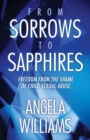 Image for From Sorrows to Sapphires : Freedom from the Shame of Child Sexual Abuse
