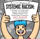 Image for A (Very Brief) History of Systemic Racism : a Glimpse into Oppression, Inequity, and Inequality of Black People in the United States of America