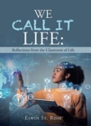 Image for We Call It Life : Reflections from the Classroom of Life