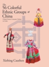 Image for The 56 Colorful Ethnic Groups of China : China&#39;s Exotic Costume Culture in Color
