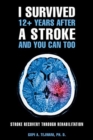 Image for I Survived 12+ Years After a Stroke and You Can Too : Stroke Recovery Through Rehabilitation