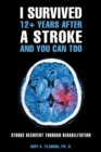 Image for I Survived 12+ Years After a Stroke and You Can Too: Stroke Recovery Through Rehabilitation