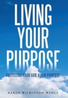 Image for Living Your Purpose : Fulfilling Your God Given Purpose