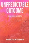Image for Unpredictable Outcome : Unmasking My Faith