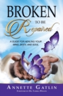 Image for Broken to Be Repaired : A Guide for Healing Your Mind, Body, and Soul