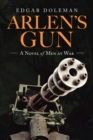 Image for Arlen&#39;s Gun: A Novel of Men at War