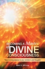 Image for Becoming a Master of Divine Consciousness: Keys to Bring Balance to Your Emotion&#39;s and Thoughts