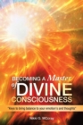 Image for Becoming a Master of Divine Consciousness : &quot;Keys to Bring Balance to Your Emotion&#39;s and Thoughts&quot;