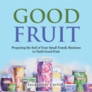Image for Good Fruit: Preparing The Soil Of Your S