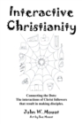 Image for Interactive Christianity: Connecting the Dots: The Interactions of Christ Followers That Result in Making Disciples.