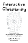 Image for Interactive Christianity : Connecting the Dots: the Interactions of Christ Followers That Result in Making Disciples.