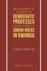 Image for An Assessment of the Impact of Democratic Processes on Development of Urban Areas in Rwanda : A Case of Kigali City