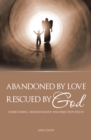 Image for Abandoned by Love: Rescued by God Overcoming Abandonment and Rejection Issues