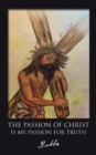 Image for Passion of Christ Is My Passion for Truth