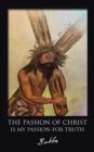 Image for The Passion of Christ Is My Passion for Truth