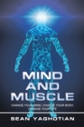 Image for Mind and Muscle : Change Your Mind, Change Your Body, Change Your Life