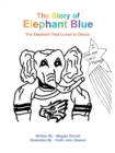 Image for The Story of Elephant Blue : The Elephant That Loved to Dance.