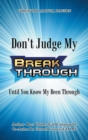 Image for Don&#39;t Judge My Break Through Until You Know My Been Through