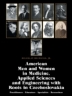 Image for American Men and Women in Medicine, Applied Sciences and Engineering with Roots in Czechoslovakia : Practitioners - Educators - Specialists - Researchers