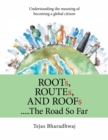 Image for Roots, Routes, and Roofs..... the Road so Far : Understanding the Meaning of Becoming a Global Citizen