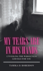 Image for My Tears Are in His Hands: Unveiling the Wholeness God Has for You