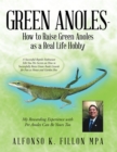 Image for Green Anoles - How to Raise Green Anoles as a Real Life Hobby: A Successful Reptile Enthusiast Tells You His Secrets on How to Successfully Raise Green Anole Lizards for Fun as House and Garden Pets