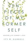 Image for Ten Pieces of My Former Self: Memoirs of My Journey to God