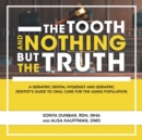 Image for The Tooth and Nothing but the Truth : A Geriatric Dental Hygienist and Geriatric Dentist&#39;s Guide to Oral Care for the Aging Population
