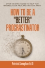 Image for How to Be a &amp;quote;Better&amp;quote; Procrastinator: Over 100 Strategies to Help You Manage Your Procrastination Habit