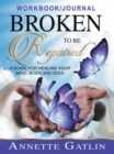 Image for Broken to Be Repaired: A Guide for Healing Your Mind, Body, and Soul Workbook/Journal
