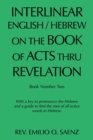 Image for Interlinear English / Hebrew on the Book of Acts Thru Revelation : With a Key to Pronounce the Hebrew and a Guide to Find the Root of All Active Words in Hebrew.
