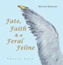 Image for Fate, Faith &amp; a Feral Feline: Choose Love