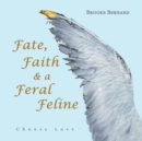 Image for Fate, Faith &amp; a Feral Feline : Choose Love