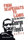 Image for From Scapegoats to Lambs : How God&#39;s Word Speaks to George Floyd&#39;s Murder