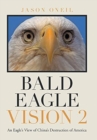 Image for Bald Eagle Vision 2 : An Eagle&#39;s View of China&#39;s Destruction of America