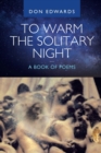 Image for To Warm the Solitary Night - a Book of Poems