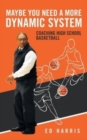 Image for Maybe You Need a More Dynamic System : Coaching High School Basketball