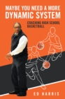 Image for Maybe You Need a More Dynamic System: Coaching High School Basketball