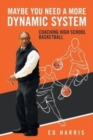 Image for Maybe You Need a More Dynamic System : Coaching High School Basketball