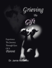 Image for Grieving the Gift: Experience the Journey Through Eyes of a Parent