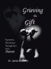 Image for Grieving the Gift : Experience the Journey Through Eyes of a Parent