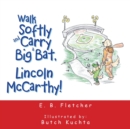 Image for Walk Softly and Carry a Big Bat, Lincoln Mccarthy!