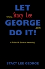 Image for Let Stacy Lee George Do It! : A Political &amp; Spiritual Awakening!