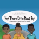 Image for Hey There Little Black Boy: 59 Affirmations to Help You Learn Your Feelings