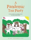 Image for A Pandemic Tea Party: A Story Written to Provide Comfort for Kids During Covid
