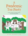 Image for A Pandemic Tea Party : A Story Written to Provide Comfort for Kids During Covid