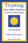 Image for Trusting Your Child&#39;s Teachers:  at Times You May Disagree: A Parental Guide to Public School Success